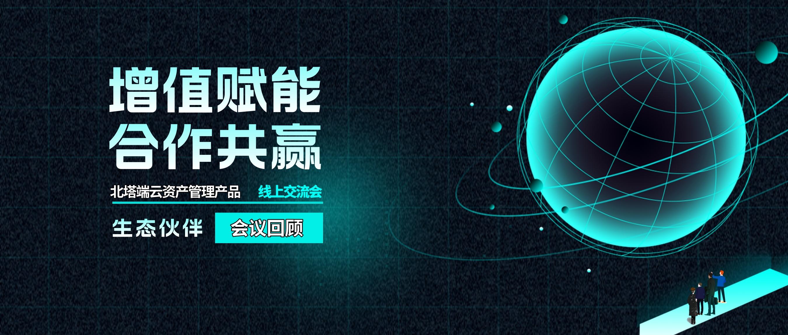 增值賦能,合作共贏-- 北塔軟件端云資產管理產品線上交流會圓滿結束